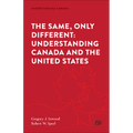 The Same, Only Different: Understanding Canada and the United States