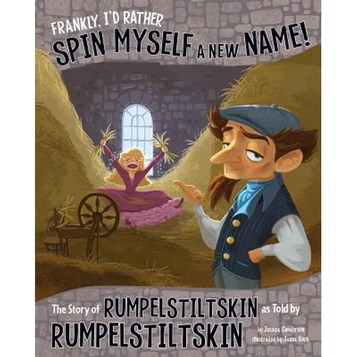Frankly, I'd Rather Spin Myself a New Name!: The Story of Rumpelstiltskin as Told by Rumpelstiltskin