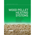 Wood Pellet Heating Systems: The Earthscan Expert Handbook on Planning, Design and Installation