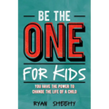 Be the One for Kids: You Have the Power to Change the Life of a Child
