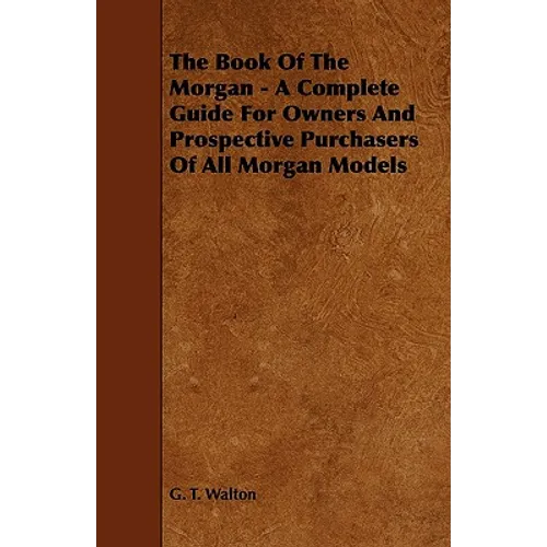 The Book of the Morgan - A Complete Guide for Owners and Prospective Purchasers of All Morgan Models
