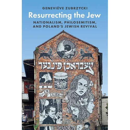 Resurrecting the Jew: Nationalism, Philosemitism, and Poland's Jewish Revival