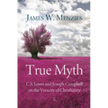 True Myth: C.S. Lewis and Joseph Campbell on the Veracity of Christianity