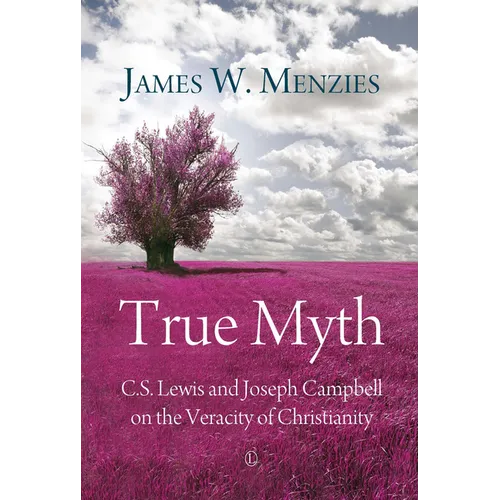 True Myth: C.S. Lewis and Joseph Campbell on the Veracity of Christianity