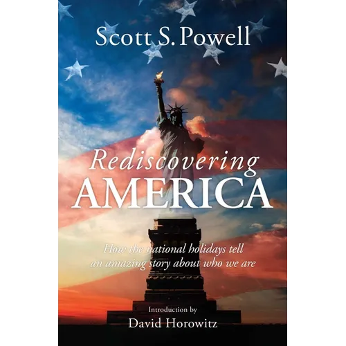 Rediscovering America: How the National Holidays Tell an Amazing Story about Who We Are