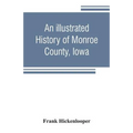 An illustrated history of Monroe County, Iowa: A complete civil, political, and military history of the county, from its earliest period of organizati