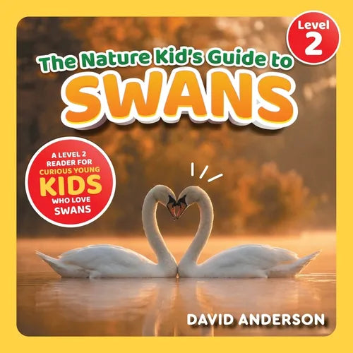 The Nature Kid's Guide to Swans: A Level 2 Reader for Curious Young Kids Who Love Swans!