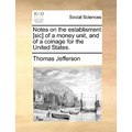 Notes on the Establisment [Sic] of a Money Unit, and of a Coinage for the United States.