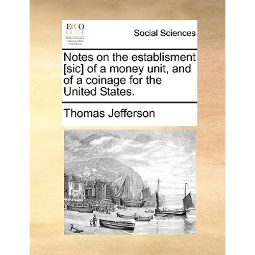 Notes on the Establisment [Sic] of a Money Unit, and of a Coinage for the United States.
