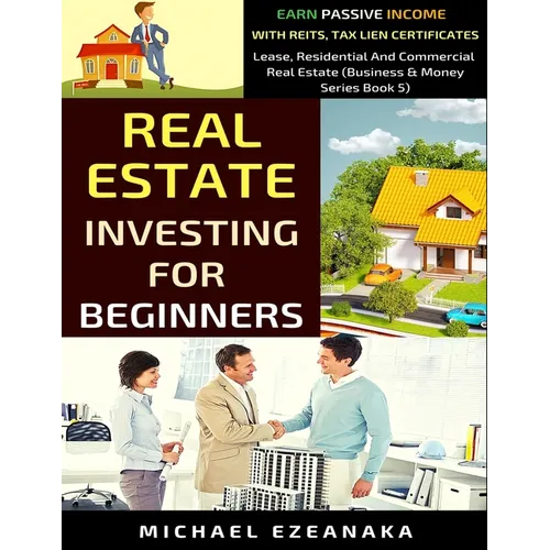 Real Estate Investing For Beginners: Earn Passive Income With Reits, Tax Lien Certificates, Lease, Residential & Commercial Real Estate