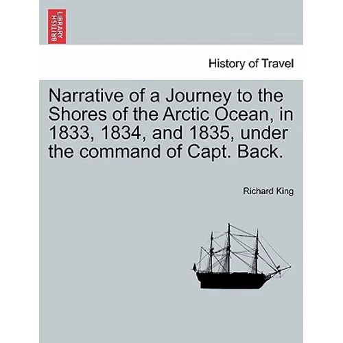 Narrative of a Journey to the Shores of the Arctic Ocean, in 1833, 1834, and 1835, under the command of Capt. Back.