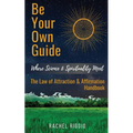 Be Your Own Guide: Where Science and Spirituality Meet - The Law of Attraction and Affirmation Handbook