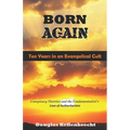 Born Again - Ten Years in an Evangelical Cult: Conspiracy Theories and the Fundamentalist's Love of Authoritarians