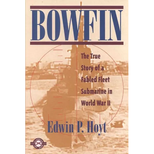 Bowfin: The True Story of a Fabled Fleet Submarine in World War II