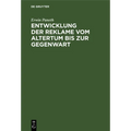 Entwicklung Der Reklame Vom Altertum Bis Zur Gegenwart: Erfolgreiche Mittel Der Geschäfts-, Personen- Und Ideenreklame Aus Allen Zeiten Und Ländern