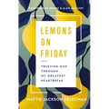 Lemons on Friday: Trusting God Through My Greatest Heartbreak