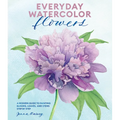 Everyday Watercolor Flowers: A Modern Guide to Painting Blooms, Leaves, and Stems Step by Step