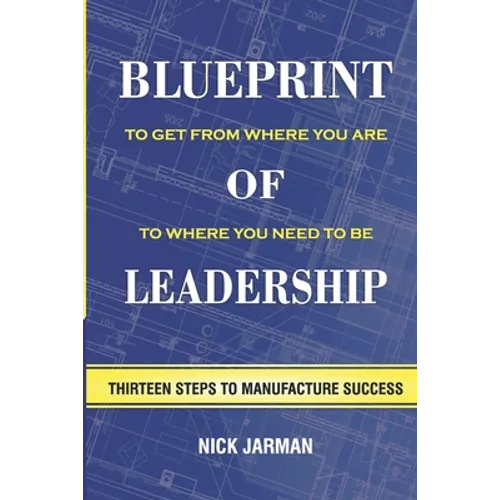 Blueprint of Leadership: To Get From Where You Are to Where You Need to Be