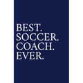 Best. Soccer. Coach. Ever.: A Thank You Gift For Soccer Coach Volunteer Soccer Coach Gifts Soccer Coach Appreciation Blue
