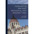 Hungary in Ancient, Mediaeval, and Modern Times