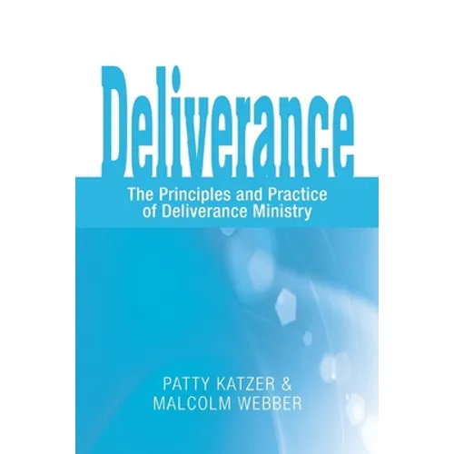 Deliverance: The Principles and Practice of Deliverance Ministry