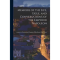 Memoirs of the Life, Exile, and Conversations of the Emperor Napoleon; v.1