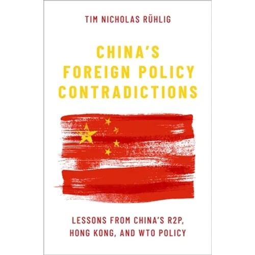 China's Foreign Policy Contradictions: Lessons from China's R2p, Hong Kong, and Wto Policy