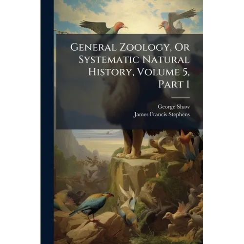 General Zoology, Or Systematic Natural History, Volume 5, Part 1