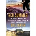 Red Summer: The Danger, Madness, and Exaltation of Salmon Fishing in a Remote Alaskan Village