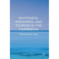 Whiteness, Weddings, and Tourism in the Caribbean: Paradise for Sale
