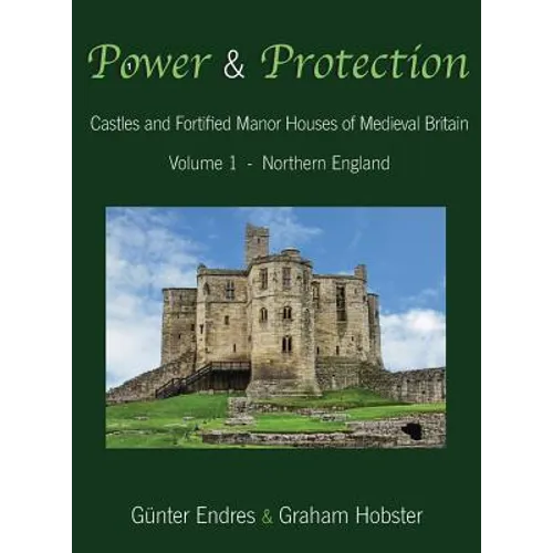 Power and Protection: Castles and Fortified Manor Houses of Medieval Britain - Volume 1 - Northern England