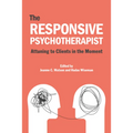 The Responsive Psychotherapist: Attuning to Clients in the Moment