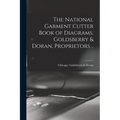 The National Garment Cutter Book of Diagrams. Goldsberry & Doran, Proprietors ..