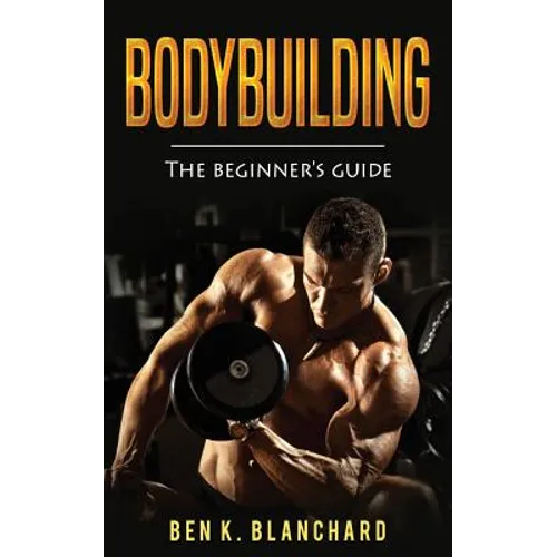 Bodybuilding: A Beginner's Guide to Bodybuilding