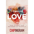 I Choose Love: How to Love Your Neighbor as Yourself