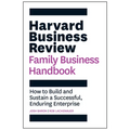 Harvard Business Review Family Business Handbook: How to Build and Sustain a Successful, Enduring Enterprise