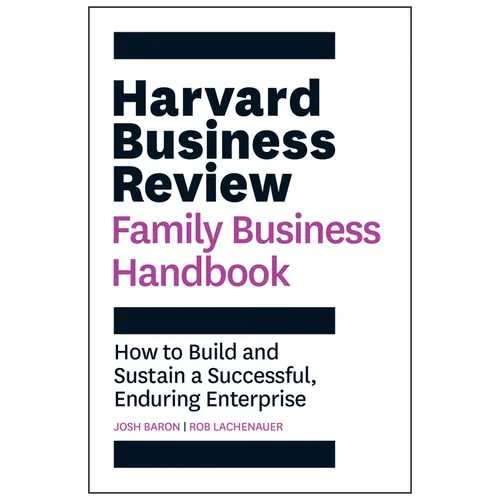 Harvard Business Review Family Business Handbook: How to Build and Sustain a Successful, Enduring Enterprise