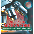 Under the Microscope: Observing Life's Most Basic Unit Cell Biology for Kids Grade 5 Children's Biology Books