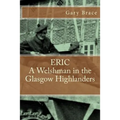 ERIC A Welshman in the Glasgow Highlanders: This is the biography of Eric Brace, a Welshman in the sniper section of the 2nd Battalion Highland Light