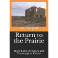Return to the Prairie: More Tales of History and Hauntings in Kansas