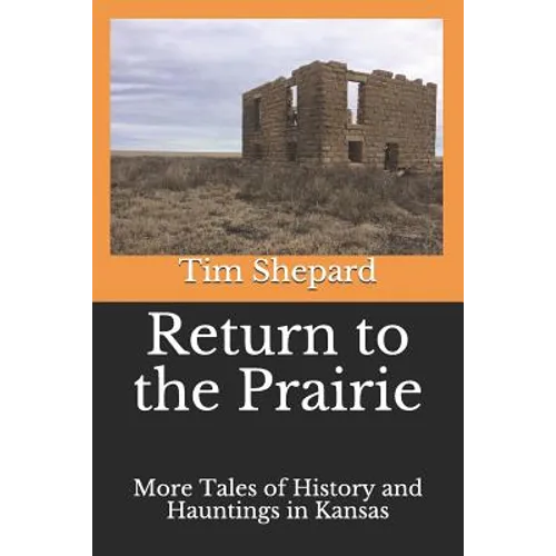 Return to the Prairie: More Tales of History and Hauntings in Kansas
