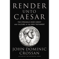 Render Unto Caesar: The Struggle Over Christ and Culture in the New Testament