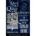 Queen of Ice, Queen of Shadows: The Unsuspected Life of Sonja Henie