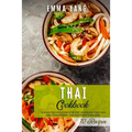 Thai Cookbook: 70 Easy Recipes For Stir Fry Noodles Tom Yum And Traditional Dishes From Thailand