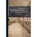 Principes De Grammaire Hébraïque Et Chaldaïque...