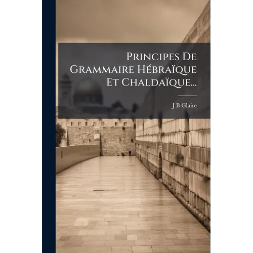 Principes De Grammaire Hébraïque Et Chaldaïque...