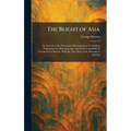 The Blight of Asia: An Account of the Systematic Extermination of Christian Populations by Mohammedans and of the Culpability of Certain Great Powers;
