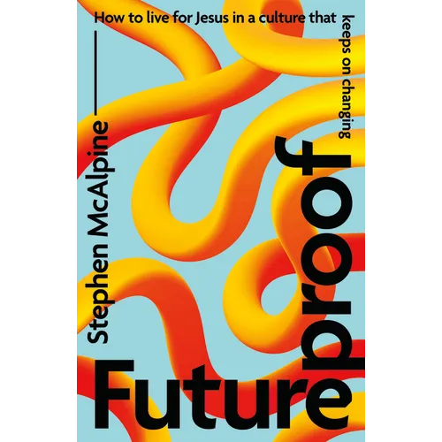 Futureproof: How to Live for Jesus in a Culture That Keeps on Changing