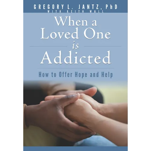 When a Loved One Is Addicted: How to Offer Hope and Help