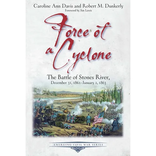 Force of a Cyclone: The Battle of Stones River: December 31, 1862-January 2, 1863